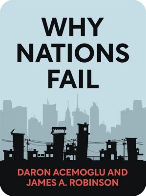  Why Nations Fail -  A Fascinating Exploration of Economic Development and Inequality